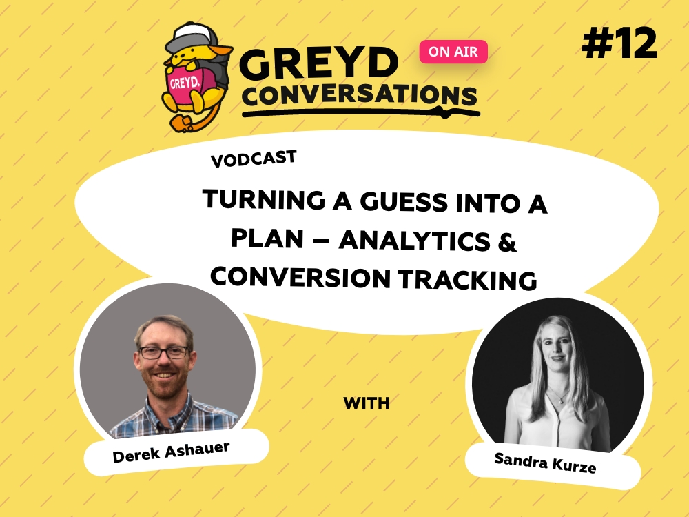 Greyd Conversaions #12: Analytics & Conversion Tracking: with Derek Ashhauer and Sandra Kurze
